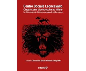 Centro sociale Leoncavallo. Cinquant'anni di controcultura a Milano. La città com'era, la città come cambiava, la città che verrà