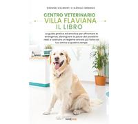 CENTRO VETERINARIO VILLA FLAVIANA: IL LIBRO: La guida pratica ed emotiva per affrontare le emergenze, distinguere le paure dai problemi reali e ... più forte col tuo amico a quattro zampe