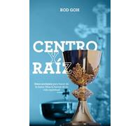 Centro y Raíz: Once acciones para hacer de la Santa Misa la fuente de tu vida espiritual.