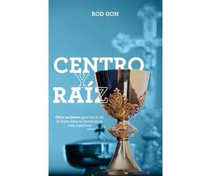 Centro y Raíz: Once acciones para hacer de la Santa Misa la fuente de tu vida espiritual.