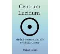 Centrum Lucidum: Myth, Structure, and the Symbolic Center