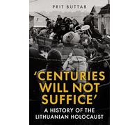 Centuries Will Not Suffice: A History of the Lithuanian Holocaust