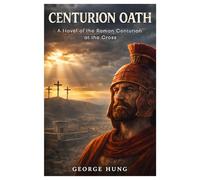 Centurion Oath: A Novel of the Roman Centurion at the Cross