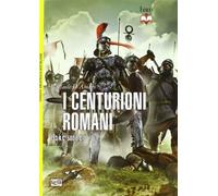 Centurioni romani. 753 a.C.-500 d.C. - D'Amato Raffaele