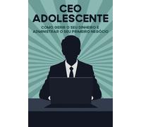 CEO adolescente: Como gerir o seu dinheiro e administrar o seu primeiro negócio