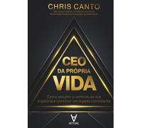 CEO da própria vida: Como assumir o controle da sua trajetória e construir um legado consistente