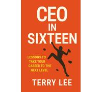 CEO in Sixteen: Lessons to Take Your Career to the Next Level