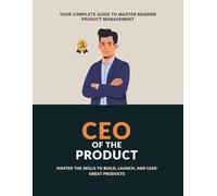 CEO of the Product: How to Build Great Products and Lead with Impact in 2025