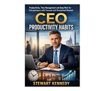 CEO Productivity Habits: Productivity, Time Management and Deep Work for Entrepreneurs with Focused and Disciplined Mindset