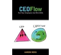 CEOFlow: Turn Your Employees Into Mini-CEOs - Ross Aaron
