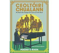 Ceoltóirí Chualann:The Band that Changed the Course of Irish Music -Includes 400 Musical Arrangements