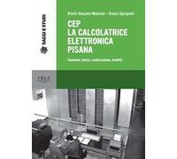 CEP. La calcolatrice elettronica pisana. Scenario, storia, realizzazione, eredità