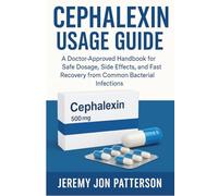 CEPHALEXIN USAGE GUIDE: A Doctor-Approved Handbook for Safe Dosage, Side Effects, and Fast Recovery from Bacterial Infections