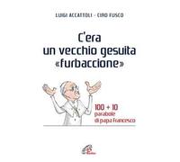 C'era un vecchio gesuita «furbaccione». 100 + 10 parabole di papa Francesco
