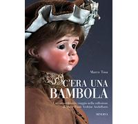 C'era una bambola. Uno straordinario viaggio nella collezione di Marie Paule Vedrine Andolfatto. Ediz. italiana e inglese