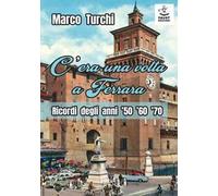 C'era una volta a Ferrara. Ricordi degli anni '50 '60 '70