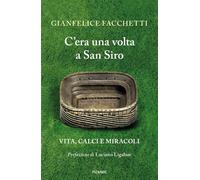 C'era una volta a San Siro. Vita, calci e miracoli - Facchetti Gianfelice