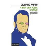 Libri Giuliano Amato - C'era Una Volta Cavour. La Potenza Della Grande Politica