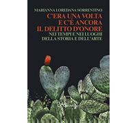 C'era una volta e c'è ancora il delitto d'onore. Nei tempi e nei luoghi della storia e dell'arte