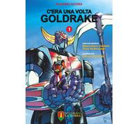 C'era una volta Goldrake. La vera storia del robot giapponese che ha rivol...
