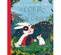 C'era una volta il corno dell'unicorno. Ediz. a colori