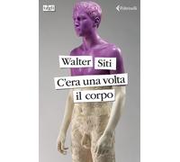 C'era una volta il corpo [Paperback] [Oct 15, 2024] Siti, Walter