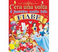 C'era una volta il fantastico mondo delle fiabe. Ediz. a colori