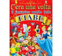C'era una volta il fantastico mondo delle fiabe. Ediz. a colori