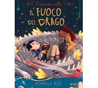 C'era una volta il fuoco del drago. Ediz. a colori