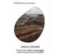 C'era una volta il paesaggio. Uomini e animali nella crisi globale - Tarta...