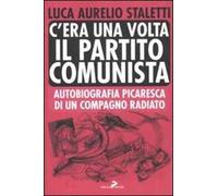 C'era una volta il partito comunista. Autobiografia picaresca di un compagno radiato