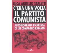 C'era una volta il partito comunista. Autobiografia picaresca di un compagno radiato