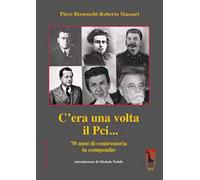 C’era una volta il PCI... 70 anni di controstoria in compendio di Piero Bernocch