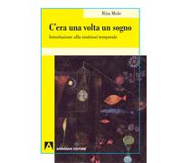 C'era una volta il sogno. Introduzione alla simbiosi temporale - Mele Rita