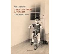 C'era una volta il Veneto. I diari di Toni Cibotto
