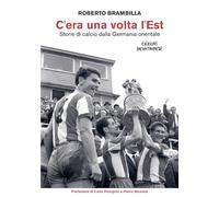 C'era una volta l’Est. Storie di calcio dalla Germania orientale. Nuova ediz.