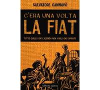 C'era una volta la Fiat. Tutto quello che l'azienda non vuole che sappiate