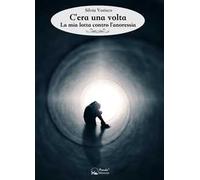 C'era una volta. La mia lotta contro l'anoressia