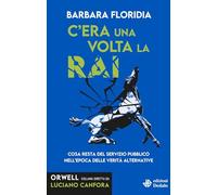 C'era una volta la RAI. Cosa resta del servizio pubblico nell’epoca delle verità alternative