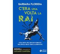 C'era una volta la RAI. Cosa resta del servizio pubblico nell’epoca delle verità alternative