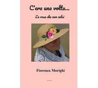 C'era una volta... Le rose che non colsi