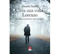 C'era una volta Lorenzo. Gli ultimi istanti di un uomo sbagliato