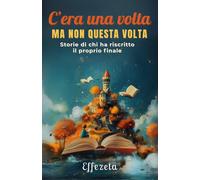 C'era una volta, ma non questa volta: Storie di chi ha riscritto il proprio fina