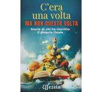 C'era una volta, ma non questa volta: Storie di chi ha riscritto il proprio finale