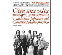C'era una volta. Memorie, gastronomia e medicina popolare nel Canavese passato prossimo