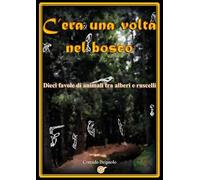 C'era una volta nel bosco. Dieci favole di animali tra alberi e ruscelli
