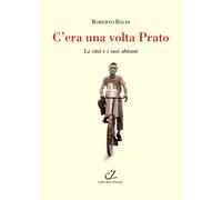 C'era una volta Prato. La città e i suoi abitanti - [Zella]