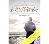 C'era una volta un clandestino. I sogni, le speranze e le avventure di un albanese in Italia