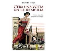 C'era una volta un Re in Sicilia. Storie di onore, amore e tradimento