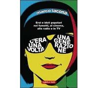 C'era una volta una generazione. Eroi e idoli popolari nei fumetti, al cinema, alla radio e in TV